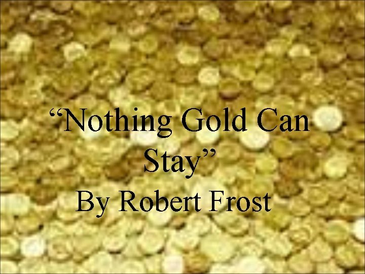 “Nothing Gold Can Stay” By Robert Frost 
