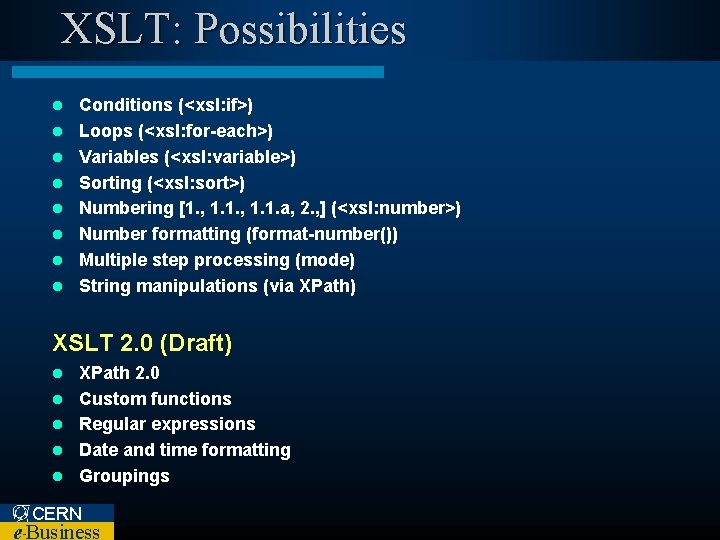 XSLT: Possibilities l l l l Conditions (<xsl: if>) Loops (<xsl: for-each>) Variables (<xsl: