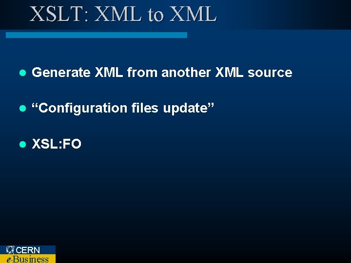 XSLT: XML to XML l Generate XML from another XML source l “Configuration files