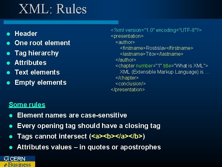 XML: Rules Header l One root element l Tag hierarchy l Attributes l Text