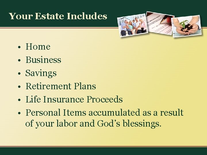 Your Estate Includes • • • Home Business Savings Retirement Plans Life Insurance Proceeds