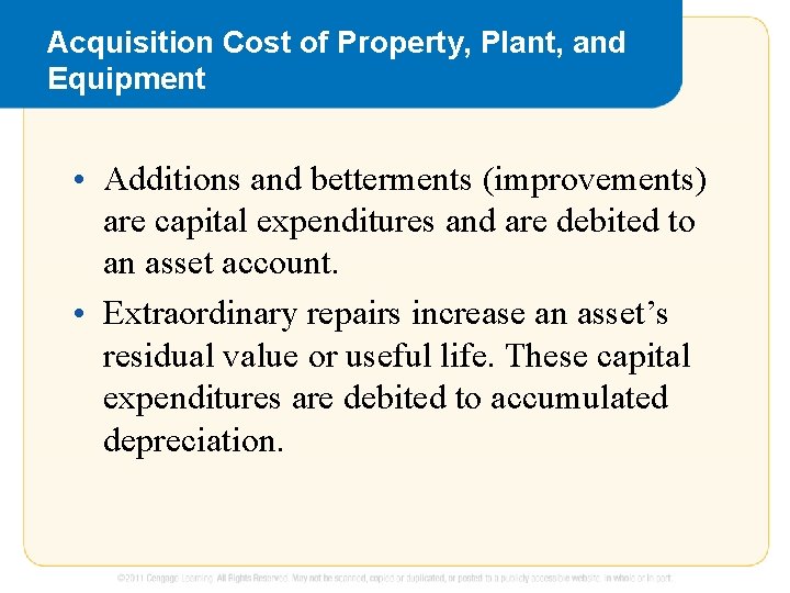 Acquisition Cost of Property, Plant, and Equipment • Additions and betterments (improvements) are capital