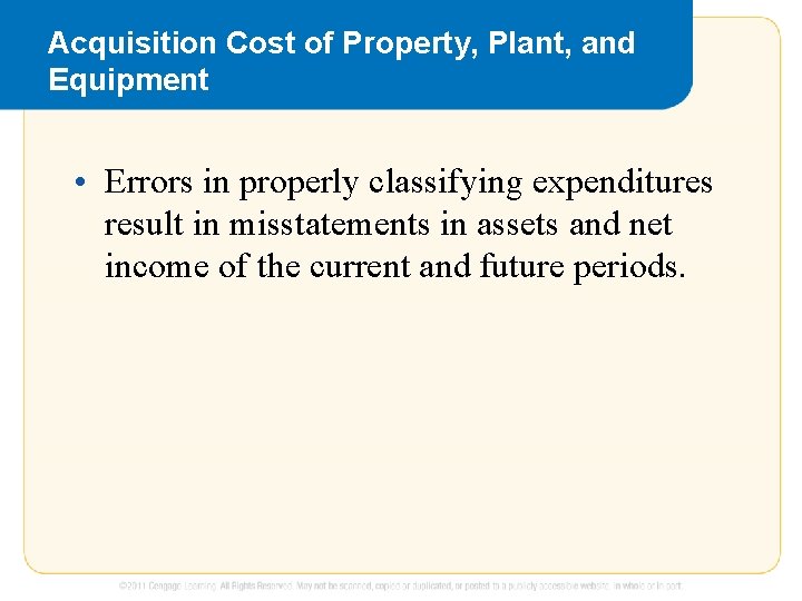 Acquisition Cost of Property, Plant, and Equipment • Errors in properly classifying expenditures result
