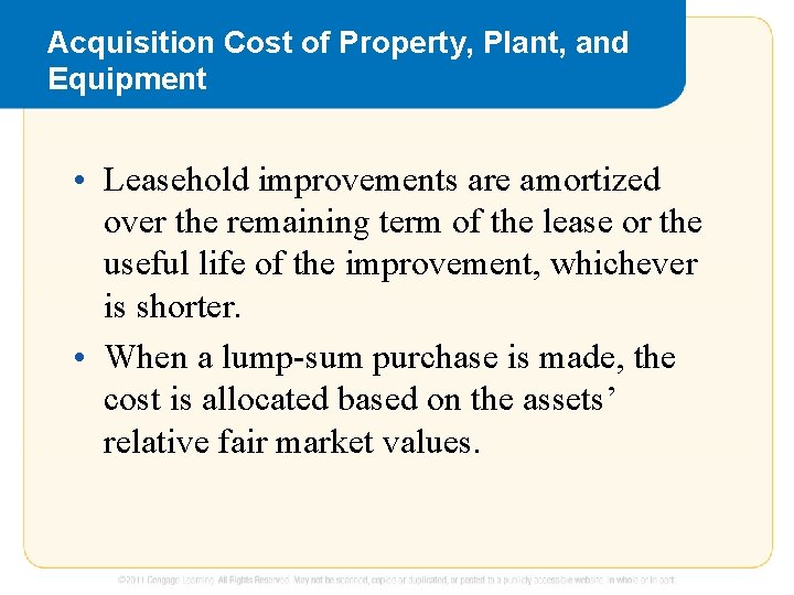 Acquisition Cost of Property, Plant, and Equipment • Leasehold improvements are amortized over the