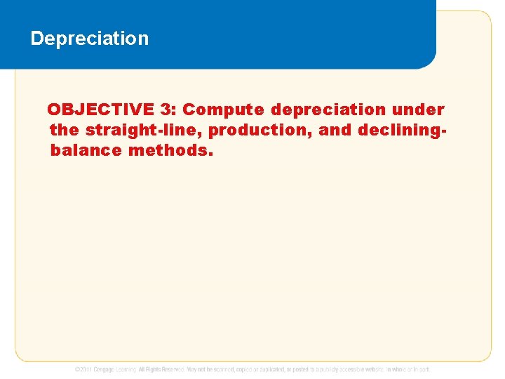 Depreciation OBJECTIVE 3: Compute depreciation under the straight-line, production, and decliningbalance methods. 