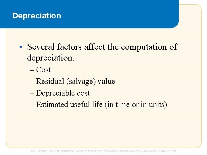 Depreciation • Several factors affect the computation of depreciation. – Cost – Residual (salvage)