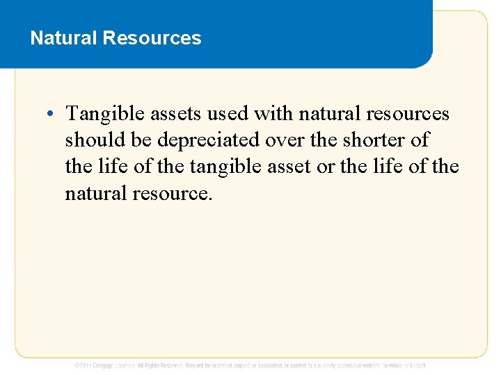 Natural Resources • Tangible assets used with natural resources should be depreciated over the