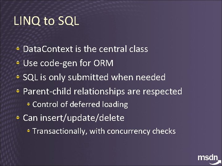 LINQ to SQL Data. Context is the central class Use code-gen for ORM SQL