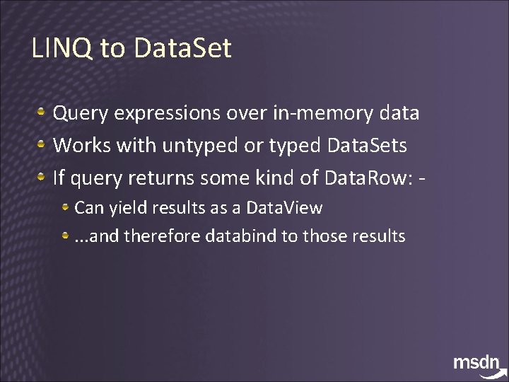 LINQ to Data. Set Query expressions over in-memory data Works with untyped or typed