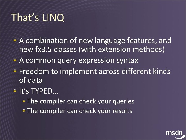 That’s LINQ A combination of new language features, and new fx 3. 5 classes