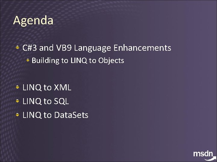 Agenda C#3 and VB 9 Language Enhancements Building to LINQ to Objects LINQ to