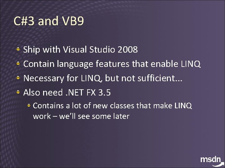 C#3 and VB 9 Ship with Visual Studio 2008 Contain language features that enable