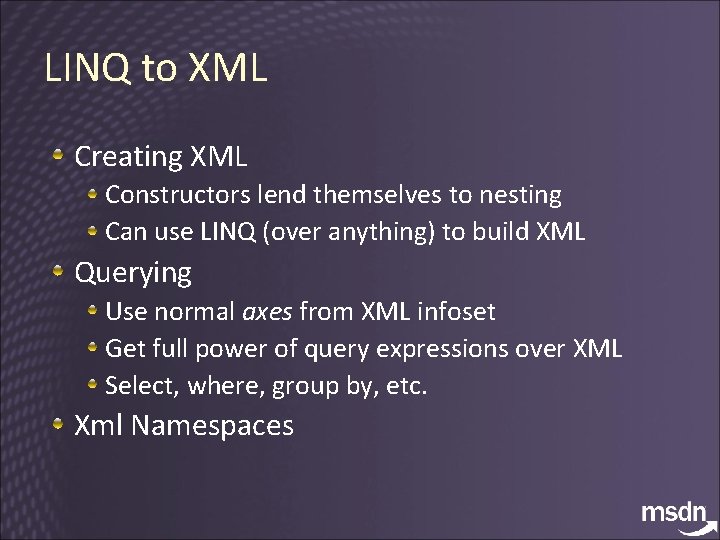 LINQ to XML Creating XML Constructors lend themselves to nesting Can use LINQ (over