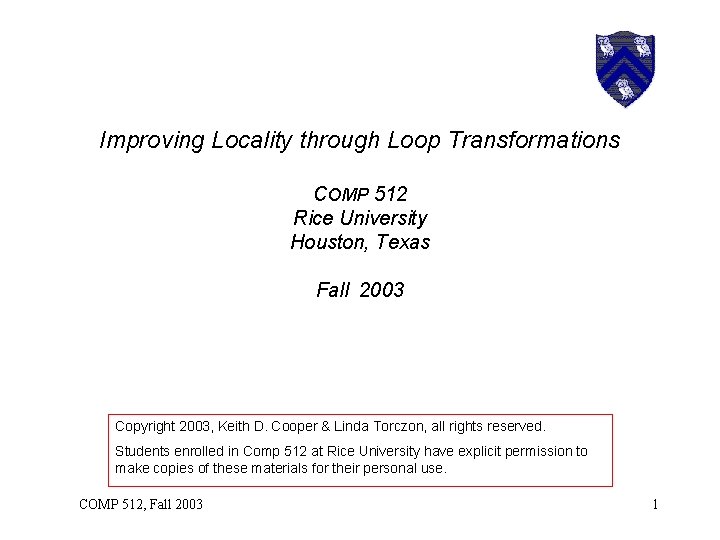 Improving Locality through Loop Transformations COMP 512 Rice University Houston, Texas Fall 2003 Copyright
