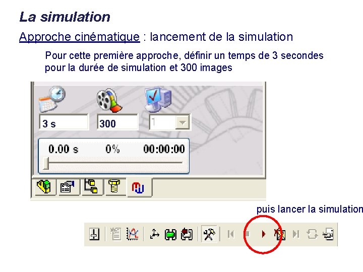 La simulation Approche cinématique : lancement de la simulation Pour cette première approche, définir