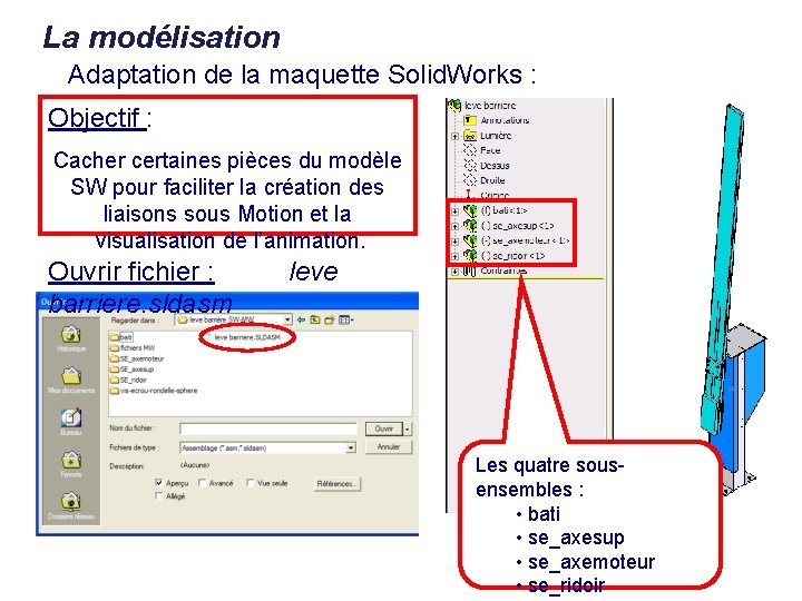 La modélisation Adaptation de la maquette Solid. Works : Objectif : Cacher certaines pièces