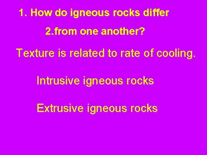 1. How do igneous rocks differ 2. from one another? Texture is related to