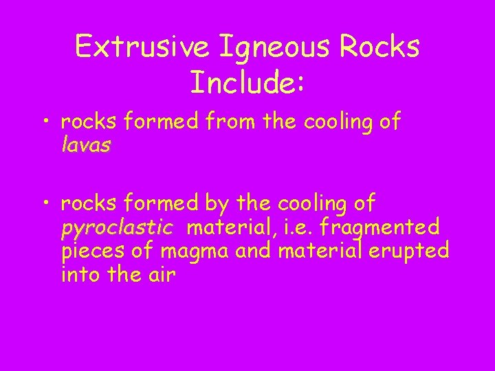 Extrusive Igneous Rocks Include: • rocks formed from the cooling of lavas • rocks