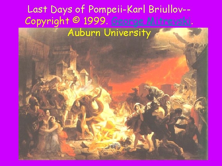 Last Days of Pompeii-Karl Briullov-Copyright © 1999. George Mitrevski. Auburn University 