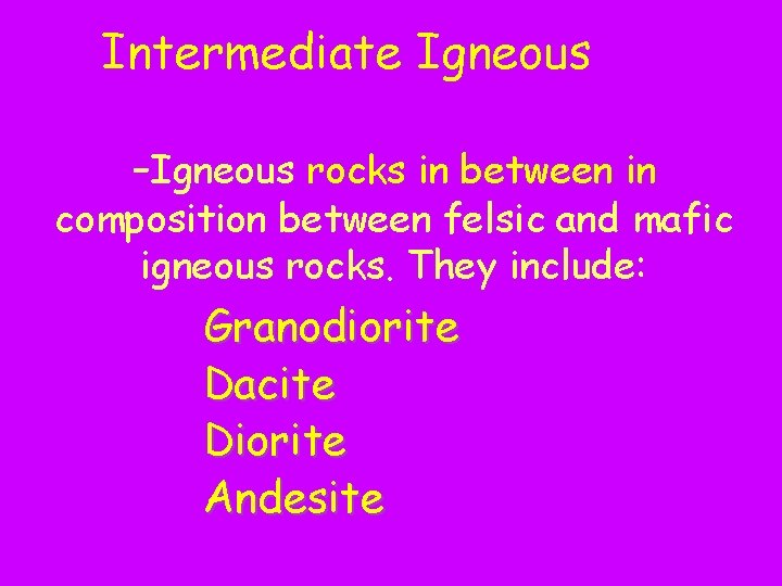 Intermediate Igneous Rocks: -Igneous rocks in between in composition between felsic and mafic igneous