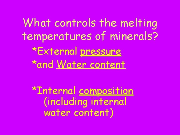 What controls the melting temperatures of minerals? *External pressure *and Water content *Internal composition