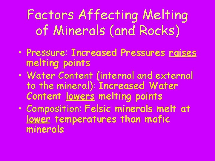 Factors Affecting Melting of Minerals (and Rocks) • Pressure: Pressure Increased Pressures raises melting