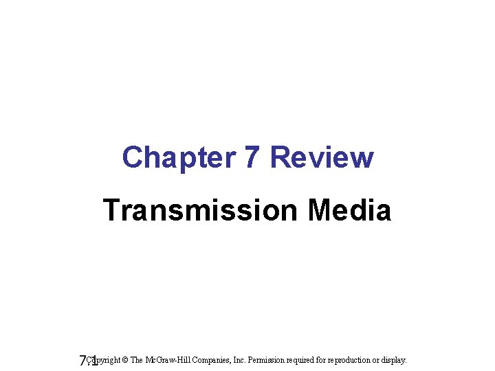 Chapter 7 Review Transmission Media © The Mc. Graw-Hill Companies, Inc. Permission required for Chapter 7 Review Transmission Media © The Mc. Graw-Hill Companies, Inc. Permission required for