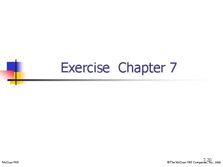Exercise Chapter 7 Mc. Graw-Hill 7. 20 ©The Mc. Graw-Hill Companies, Inc. , 2000 Exercise Chapter 7 Mc. Graw-Hill 7. 20 ©The Mc. Graw-Hill Companies, Inc. , 2000