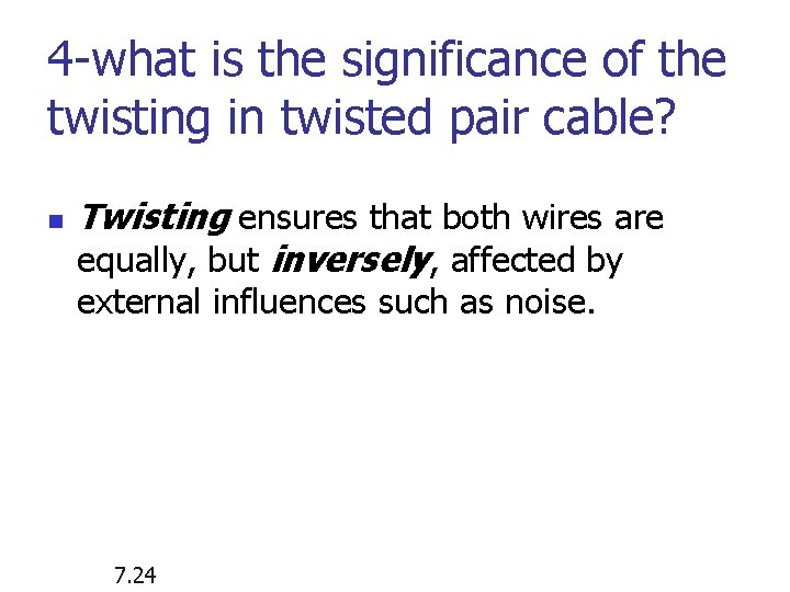 4 -what is the significance of the twisting in twisted pair cable? n Twisting 4 -what is the significance of the twisting in twisted pair cable? n Twisting