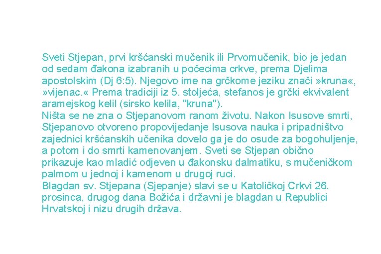 O SV. STJEPANU Sveti Stjepan, prvi kršćanski mučenik ili Prvomučenik, bio je jedan od