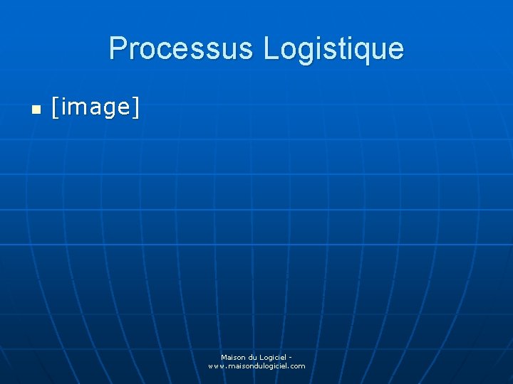 Processus Logistique n [image] Maison du Logiciel - www. maisondulogiciel. com 