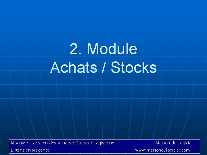 2. Module Achats / Stocks Module de gestion des Achats / Stocks / Logistique