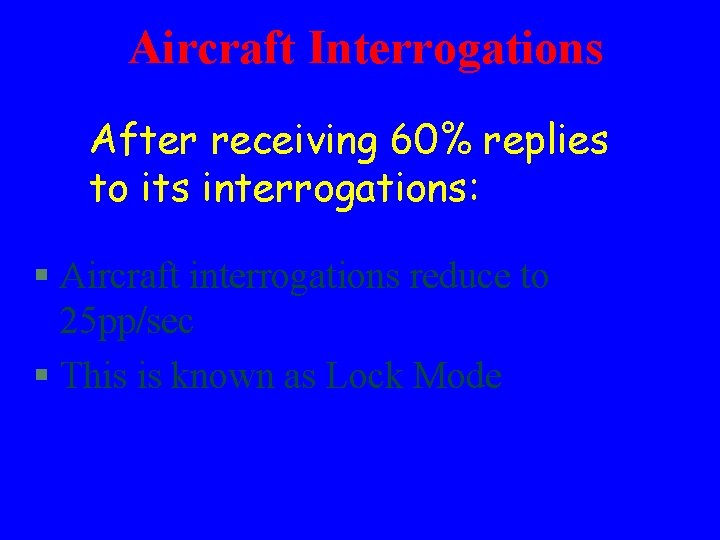 Aircraft Interrogations After receiving 60% replies to its interrogations: § Aircraft interrogations reduce to