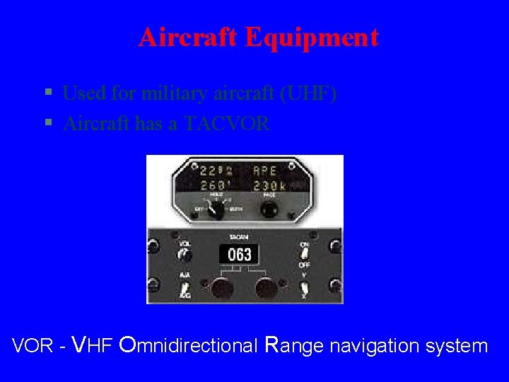 Aircraft Equipment § Used for military aircraft (UHF) § Aircraft has a TACVOR -