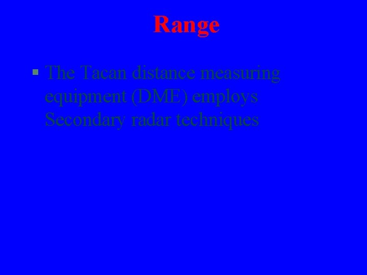 Range § The Tacan distance measuring equipment (DME) employs Secondary radar techniques 