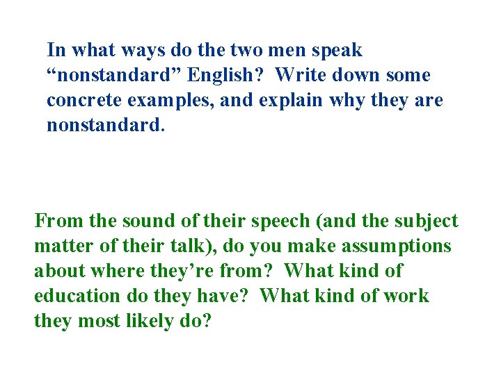 In what ways do the two men speak “nonstandard” English? Write down some concrete