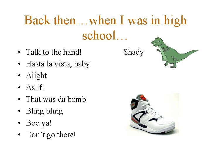 Back then…when I was in high school… • • Talk to the hand! Hasta