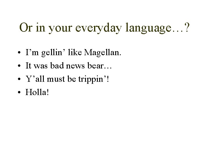 Or in your everyday language…? • • I’m gellin’ like Magellan. It was bad