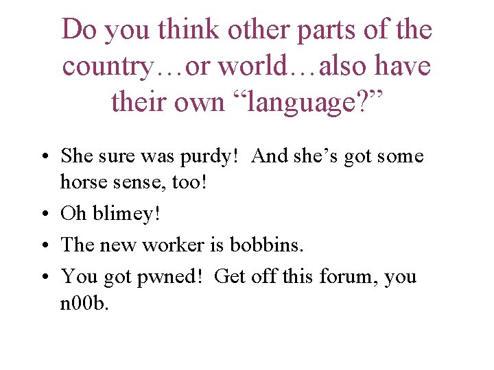Do you think other parts of the country…or world…also have their own “language? ”