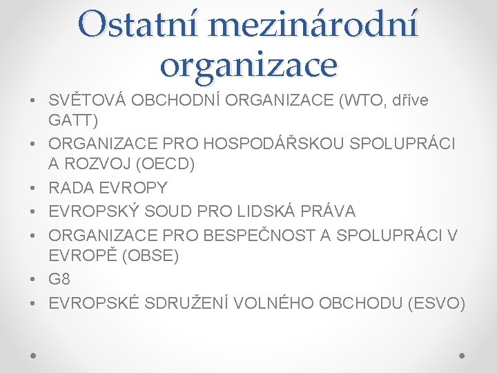 Ostatní mezinárodní organizace • SVĚTOVÁ OBCHODNÍ ORGANIZACE (WTO, dříve GATT) • ORGANIZACE PRO HOSPODÁŘSKOU