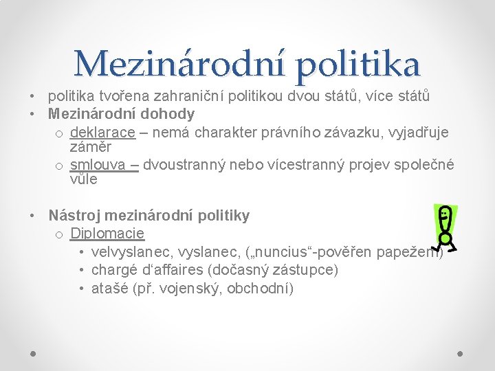 Mezinárodní politika • politika tvořena zahraniční politikou dvou států, více států • Mezinárodní dohody