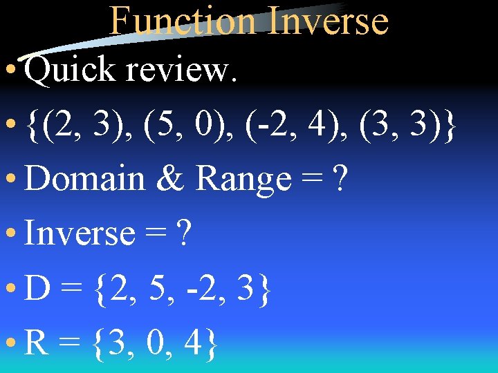 Function Inverse • Quick review. • {(2, 3), (5, 0), (-2, 4), (3, 3)}