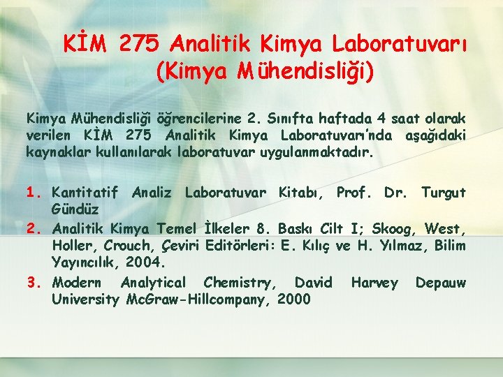 KİM 275 Analitik Kimya Laboratuvarı (Kimya Mühendisliği) Kimya Mühendisliği öğrencilerine 2. Sınıfta haftada 4