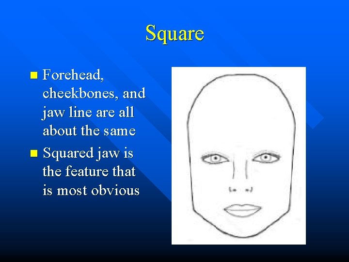 Square Forehead, cheekbones, and jaw line are all about the same n Squared jaw