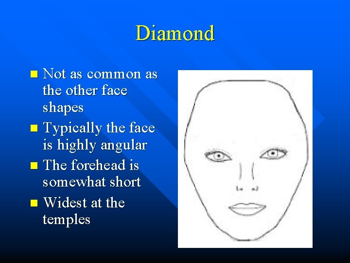 Diamond Not as common as the other face shapes n Typically the face is