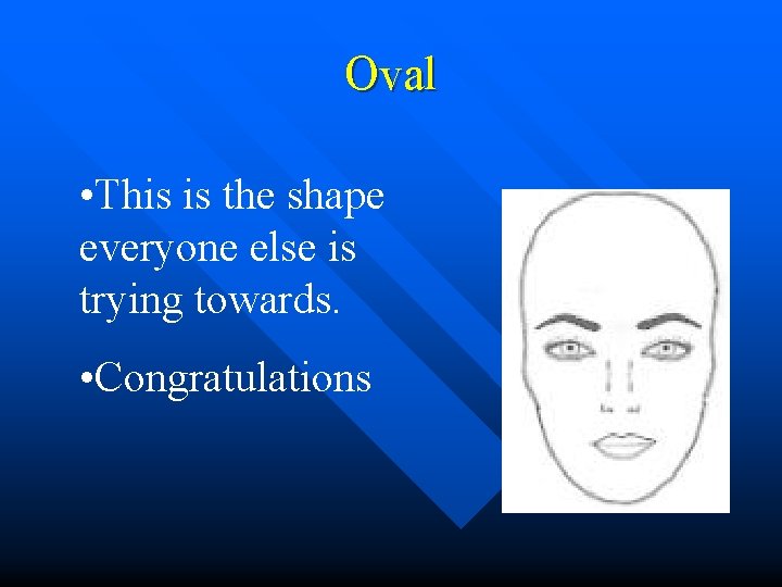 Oval • This is the shape everyone else is trying towards. • Congratulations 