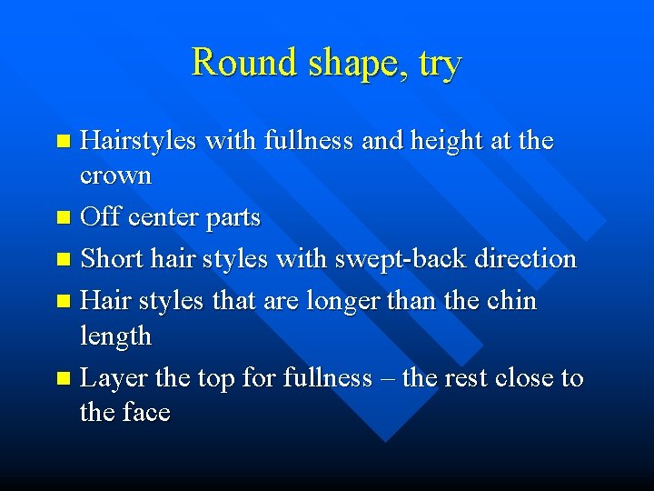 Round shape, try Hairstyles with fullness and height at the crown n Off center