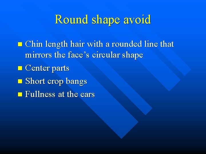 Round shape avoid Chin length hair with a rounded line that mirrors the face’s