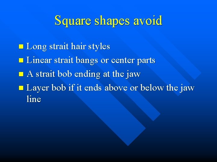 Square shapes avoid Long strait hair styles n Linear strait bangs or center parts