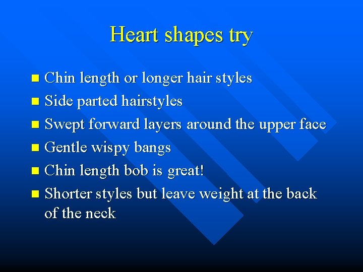 Heart shapes try Chin length or longer hair styles n Side parted hairstyles n